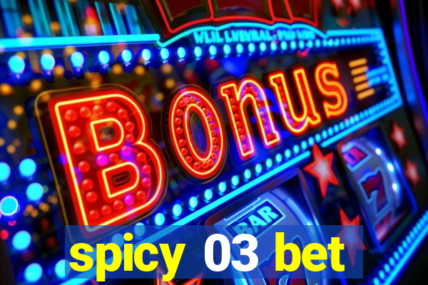 spicy 03 bet